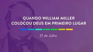 Quando William Miller colocou Deus em primeiro lugar | 31 de Julho de 2021