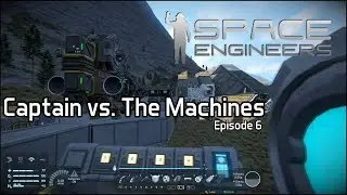Space Engineers: Captain vs. The Machines: Episode 6