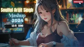 Soulful Arijit Singh Mashup..🥺 2024.. lofi Song ...Sad Song #sadsong #lofi #mashup #lofimusicchannel