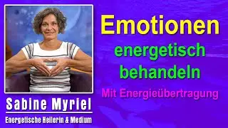 Emotionale Energien Emotionen energetisch behandeln | Sabine Myriel Emge - Mit Energieübertragung