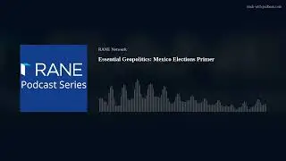 RANE Podcast: Mexico Elections Primer