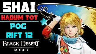 New MUST DO Events! Shai is HERE!  Hadum ToT! PoG Rift 12!  Black Desert Mobile