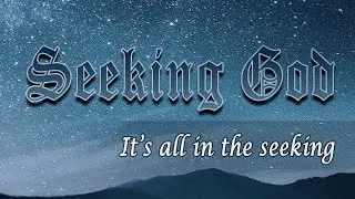 Seeking God | It's all in the SEEKING