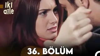 İki Aile 36. Bölüm (FULL HD)