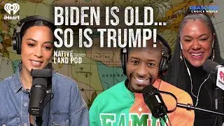 Biden is Old… So is Trump! | Native Land Pod