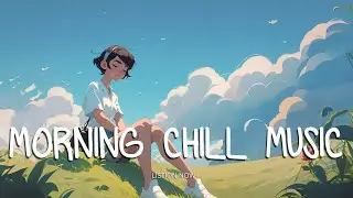 Chill Out Music 🍀 Chill songs to make you feel so good ~ Songs with good vibes to start your day