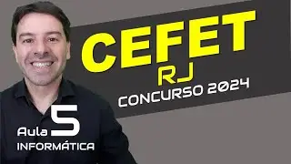 CEFET RJ Concurso 2024 - Aula 5 de informática