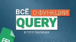 #12 Функция QUERY в Google таблицах. Операторы SELECT, WHERE, GROUP BY, PIVOT, ORDER BY и LABEL