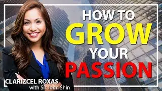 HOW TO GROW YOUR PASSION | Clarizcel Roxas w/ John Shin
