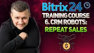 Bitrix24 Training Course 7. CRM Robots: Repeat sales.