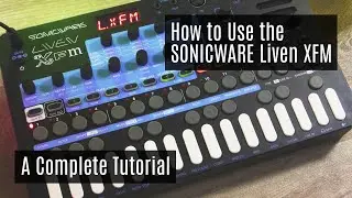 How to Use the SONICWARE Liven XFM - FM Synthesizer Full Tutorial