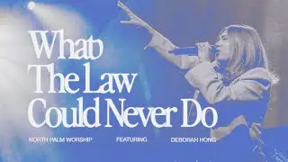 What The Law Could Never Do | Deborah Hong & North Palm Worship