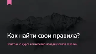 Как найти свои правила? | Заметки из курса по когнитивно-поведенческой терапии