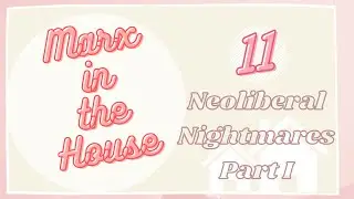 Ep 11: Neoliberal Nightmares Pt. 1 || Marx in the House