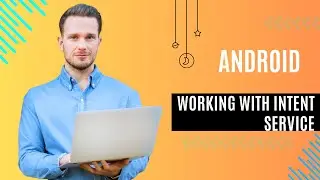 Android Working with Intent Service