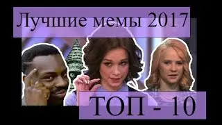 ЛУЧШИЕ МЕМЫ 2017! ТОП – 10 МЕМОВ УХОДЯЩЕГО ГОДА.