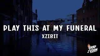 Xzibit - Play This At My Funeral (Lyrics)