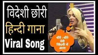 विदेशी छोरी हिंदी गाना हुआ वायरल  | Dheere Dheere Se meri Zindagi me Aana