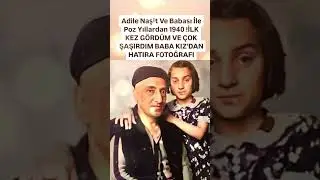 ADİLE NAŞİT VE BABASI NAŞİT ÖZCAN 84 YIL ÖNCESİNDEN HATIRA FOTOĞRAFI İLK KEZ GÖRDÜM BABA KIZ HATIRAS
