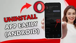 How to Uninstall Opera Mini Completely from Android 2025?