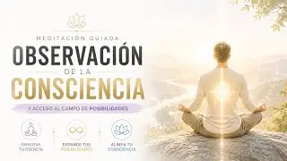 OBSERVATION OF CONSCIOUSNESS | Guided Meditation and Access to the Field of Possibilities