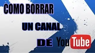 como borrar un canal de youtube 2016