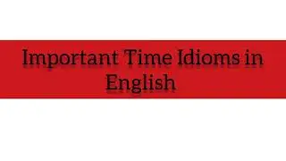 Most Used Time Idioms In English