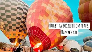 Полёт на воздушном шаре. Памуккале Турция