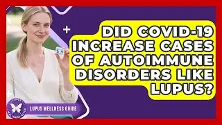 Did COVID-19 Increase Cases of Autoimmune Disorders Like Lupus? | Lupus Wellness Guide