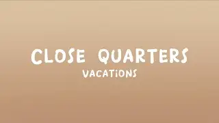 Vacations - Close Quarters (Lyrics)
