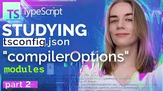 Deep studying tsconfig.json. Part 2. Modules (Compiler options)