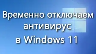 Как временно отключить встроенный антивирус в Windows 11