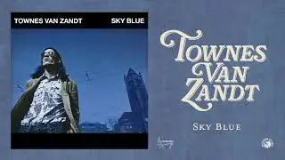 Townes Van Zandt - Sky Blue (Official Full Album Stream)