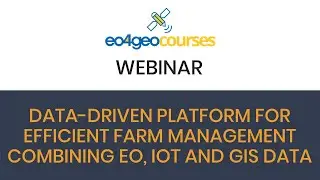 EO4GEO Webinar: Data-driven platform for efficient farm management combining EO, IoT and GIS data