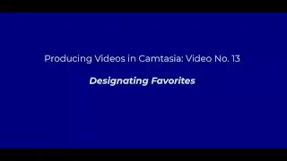 Camtasia Video Production No. 13: Designating Favorites