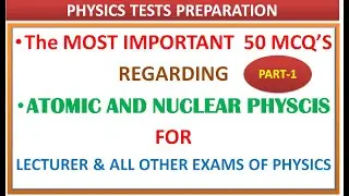 ATOMIC & NUCLEAR PHY - THE MOST IMP 50 MCQS (PART-1)