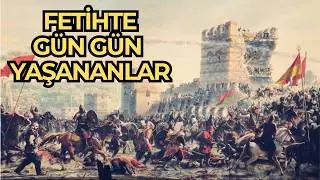 2- İSTANBUL'UN FETHİ - Gün Gün Yaşananlar /  THE FALL OF CONSTANTINOPLE