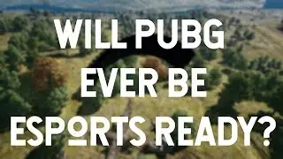 Will PUBG Ever Be ESports Ready? (Player Unknown's Battlegrounds)