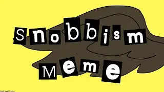 SNOBBISM (Meme)