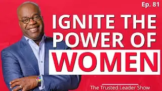 Ep. 81: Simon T. Bailey on How To Ignite The Power Of Women | The Trusted Leader Show