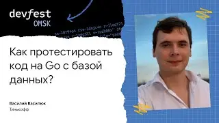 Как протестировать код на Go с базой данных? / Василий Василюк