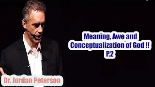 Jordan Peterson  - Meaning, Awe and Conceptualization of God !!! P2