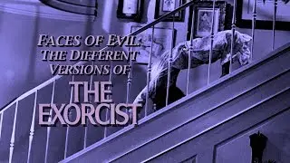 THE EXORCIST (1973) | Faces of Evil: The Different Versions of the Exorcist
