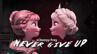 NEVER GIVE UP - Elsa & Anna