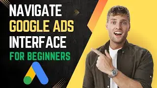 Learn to Navigate Google Ads UI (for Beginners)