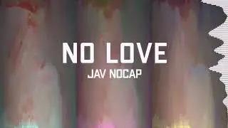 JAV NOCAP - NO LOVE ( VISUALIZER )
