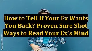 How to Tell If Your Ex Wants You Back? Proven Sure Shot Ways to Read Your Ex's Mind