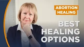 Discover the Best OPTIONS for HEALING after ABORTION