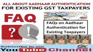 All about Aadhaar Authentication for Existing GST Taxpayers | FAQs on Adhaar Authentication for GST
