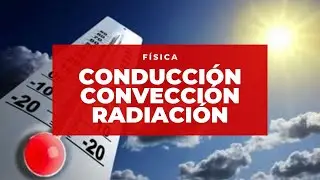Propagación del calor: Conducción, Convección y Radiación / Física